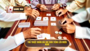 thủ thuật đoán bài khi chơi tiếng lên miền nam