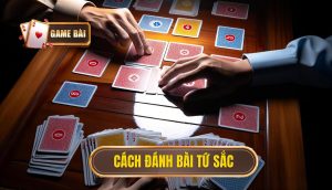 cách đánh bài tứ sắc