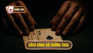 Cách đánh bài không thua