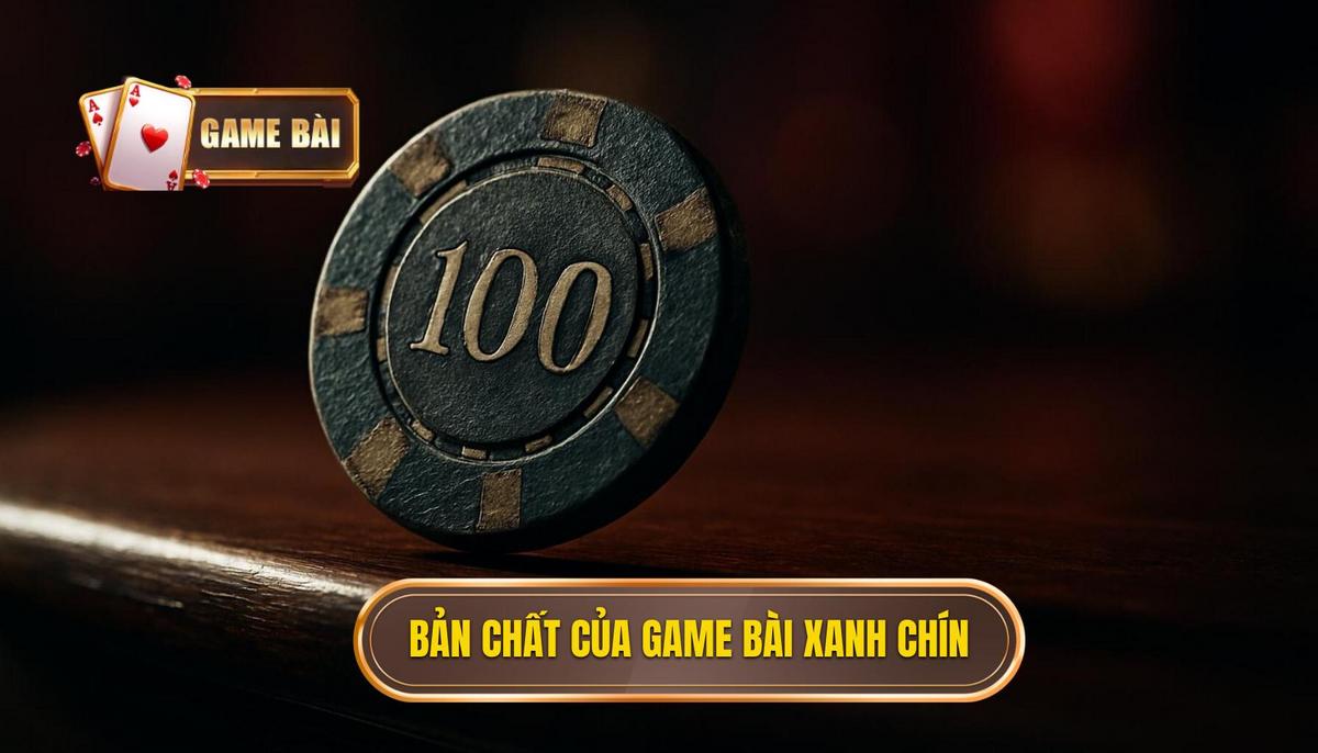 Bản chất cốt lõi của thuật ngữ game bài xanh chín