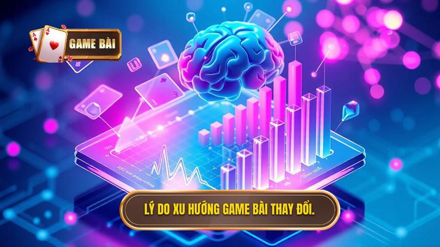 3. Lý do xu hướng game bài thay đổi.