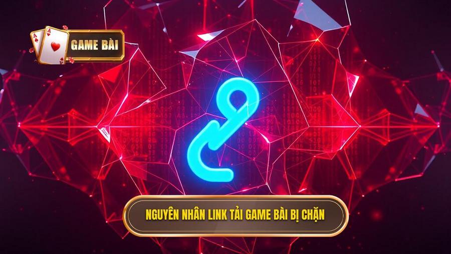 Tại sao link tải game bài thường xuyên bị chặn?