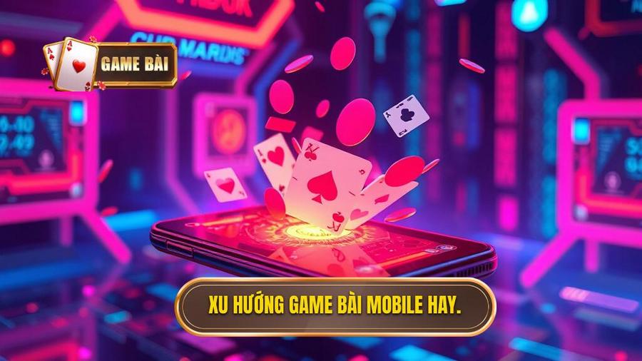 Tại sao game bài mobile hay lại trở thành xu hướng dẫn đầu?