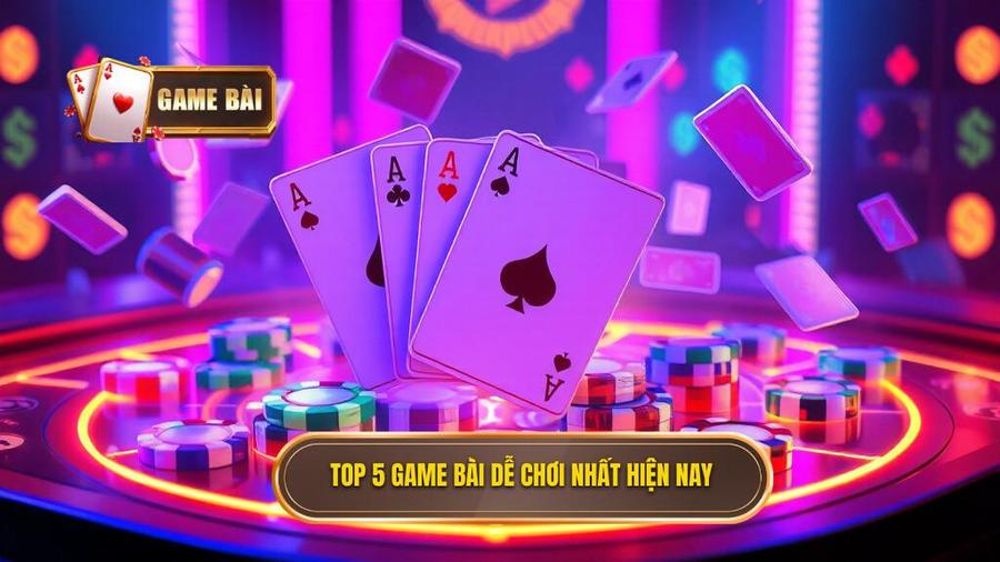 Top 5 tựa game bài dễ chơi nhất hiện nay