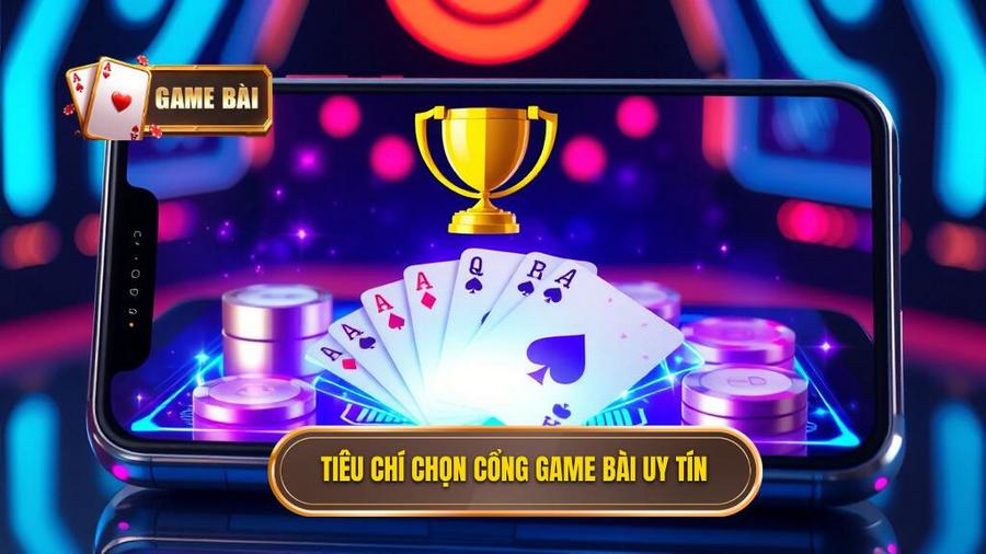 Tiêu chí lựa chọn một cổng game bài mobile hay và uy tín