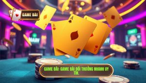 GAME BÀI_ Game bài đổi thưởng nhanh uy tín.