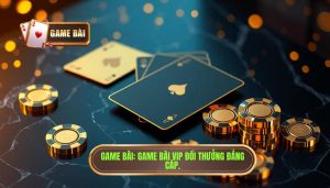 Game Bài VIP Đổi Thưởng: Đẳng Cấp Giải Trí Thượng Lưu 2024