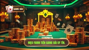Mẹo Farm Tiền Game Bài Đỉnh Cao - Bí Quyết Làm Giàu Từ Cao Thủ